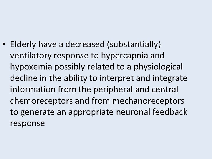  • Elderly have a decreased (substantially) ventilatory response to hypercapnia and hypoxemia possibly