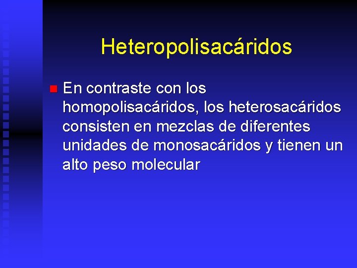 Heteropolisacáridos n En contraste con los homopolisacáridos, los heterosacáridos consisten en mezclas de diferentes