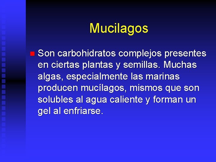 Mucilagos n Son carbohidratos complejos presentes en ciertas plantas y semillas. Muchas algas, especialmente