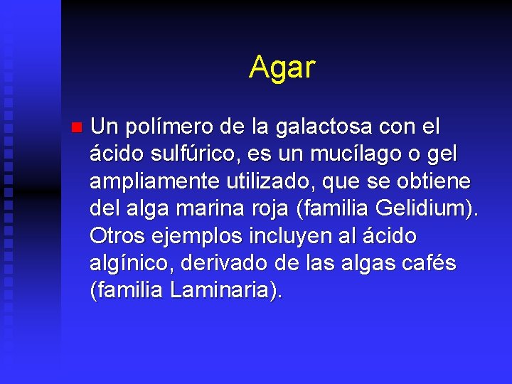 Agar n Un polímero de la galactosa con el ácido sulfúrico, es un mucílago