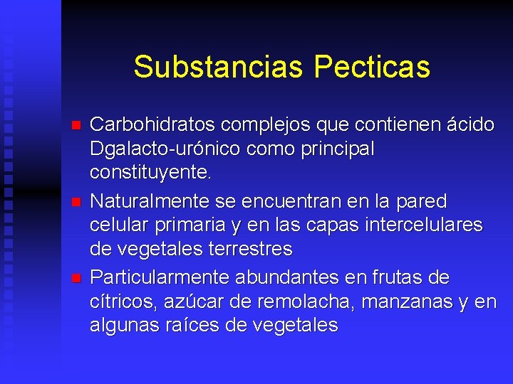 Substancias Pecticas n n n Carbohidratos complejos que contienen ácido Dgalacto-urónico como principal constituyente.