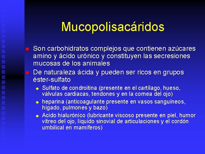 Mucopolisacáridos n n Son carbohidratos complejos que contienen azúcares amino y ácido urónico y