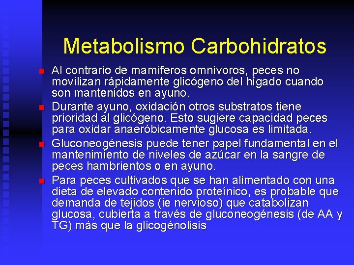 Metabolismo Carbohidratos n n Al contrario de mamíferos omnívoros, peces no movilizan rápidamente glicógeno