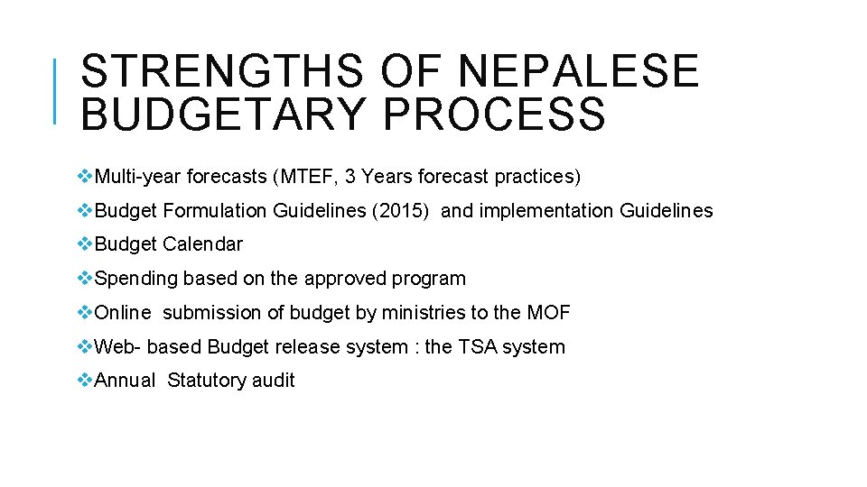 STRENGTHS OF NEPALESE BUDGETARY PROCESS v. Multi-year forecasts (MTEF, 3 Years forecast practices) v.