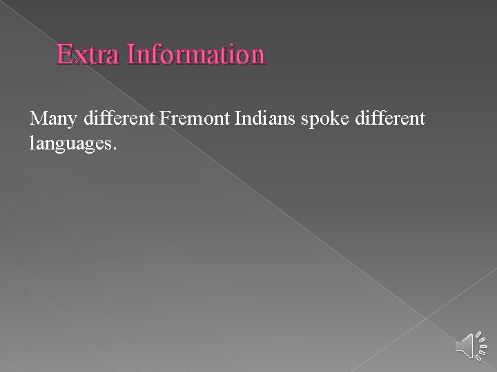 Extra Information Many different Fremont Indians spoke different languages. 