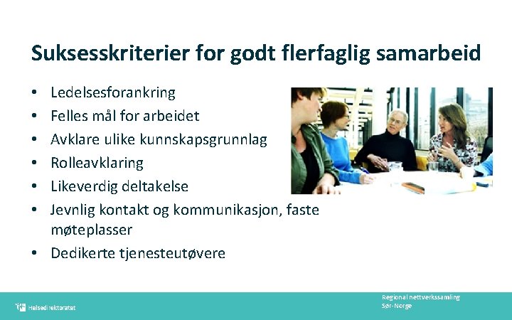 Suksesskriterier for godt flerfaglig samarbeid Ledelsesforankring Felles mål for arbeidet Avklare ulike kunnskapsgrunnlag Rolleavklaring