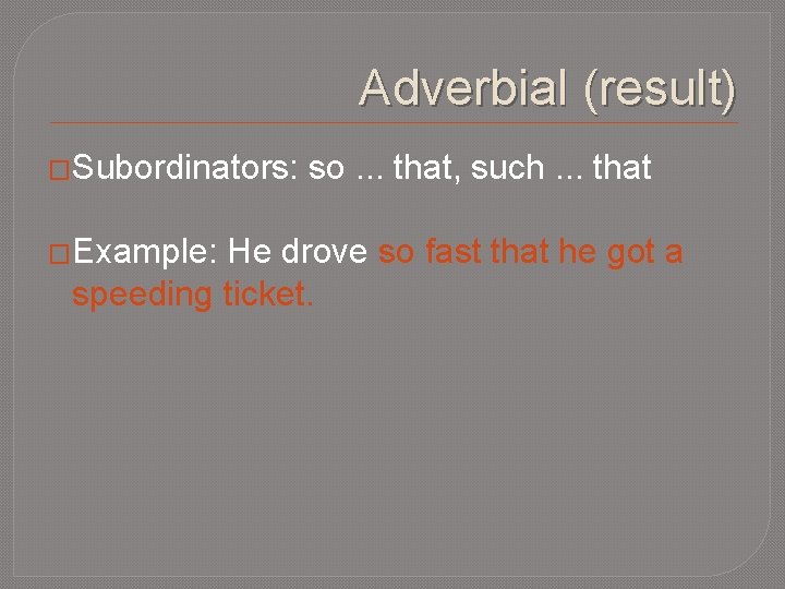 Adverbial (result) �Subordinators: �Example: so. . . that, such. . . that He drove