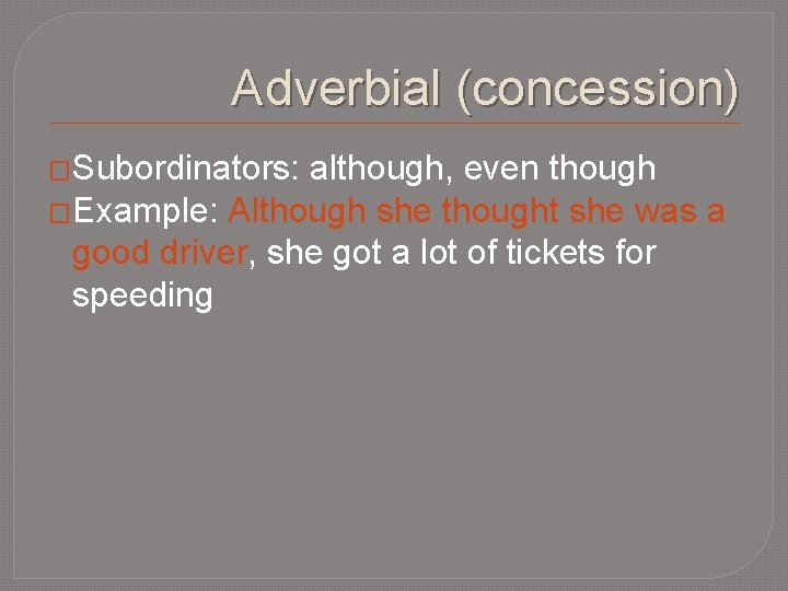 Adverbial (concession) �Subordinators: although, even though �Example: Although she thought she was a good