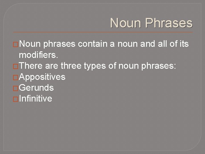 Noun Phrases �Noun phrases contain a noun and all of its modifiers. �There are