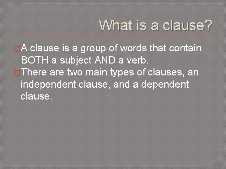 What is a clause? �A clause is a group of words that contain BOTH