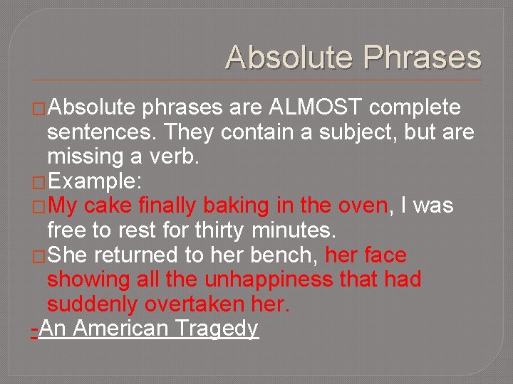 Absolute Phrases �Absolute phrases are ALMOST complete sentences. They contain a subject, but are