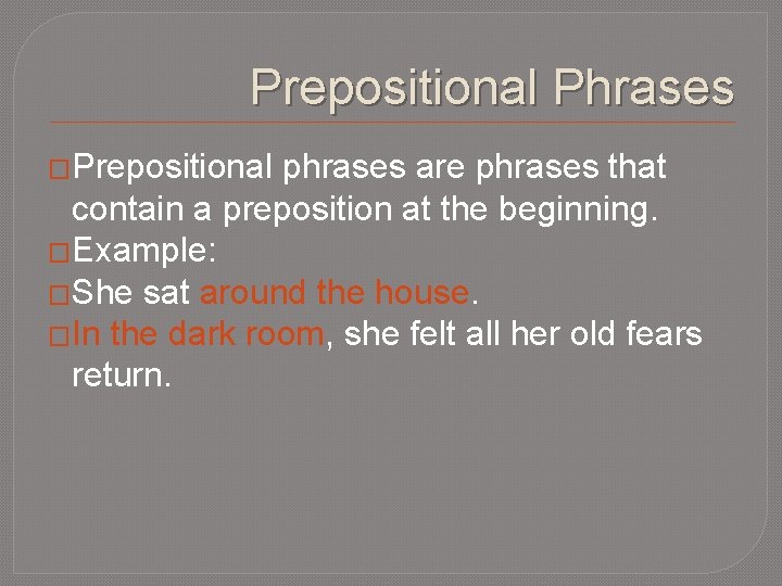 Prepositional Phrases �Prepositional phrases are phrases that contain a preposition at the beginning. �Example: