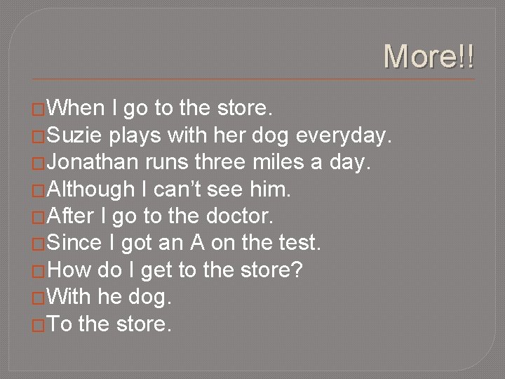 More!! �When I go to the store. �Suzie plays with her dog everyday. �Jonathan