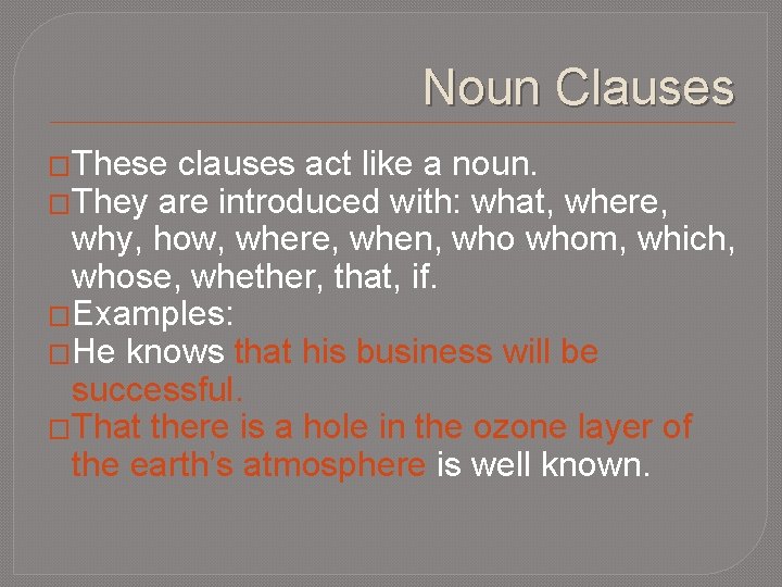 Noun Clauses �These clauses act like a noun. �They are introduced with: what, where,