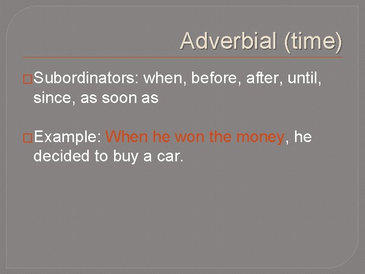 Adverbial (time) �Subordinators: when, before, after, until, since, as soon as �Example: When he