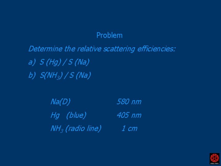 Problem Determine the relative scattering efficiencies: a) S (Hg) / S (Na) b) S(NH