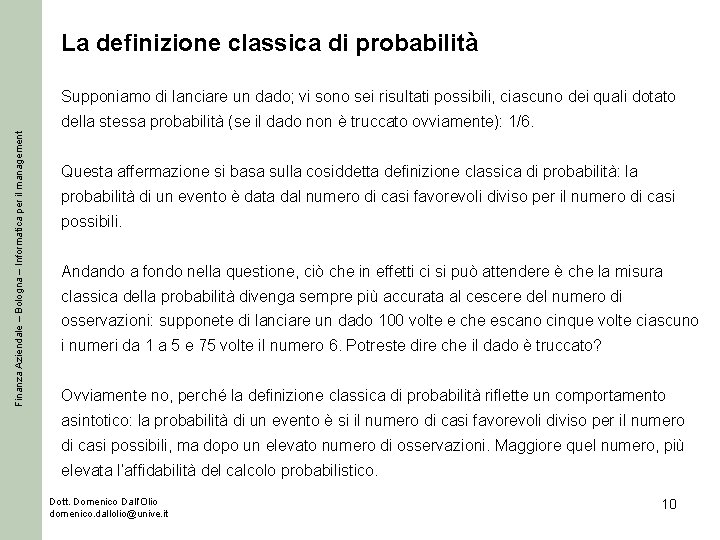 La definizione classica di probabilità Supponiamo di lanciare un dado; vi sono sei risultati