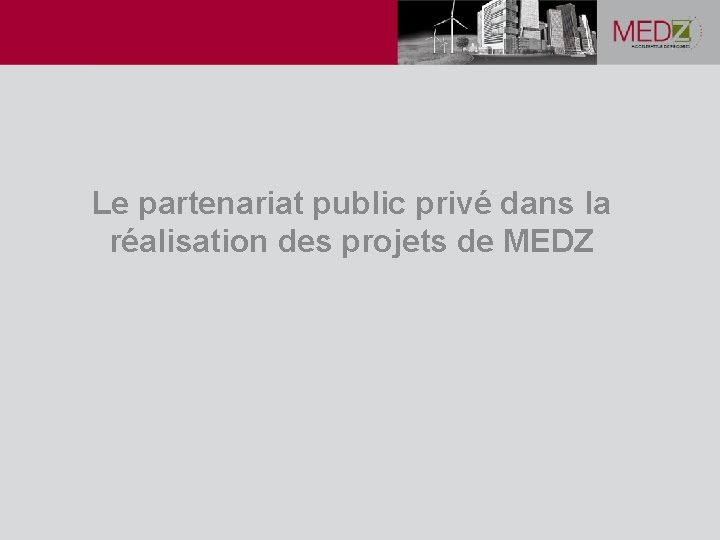 Le partenariat public privé dans la réalisation des projets de MEDZ 