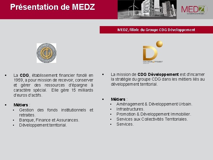 Présentation de MEDZ, filiale du Groupe CDG Développement § § La CDG, établissement financier