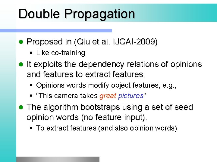 Double Propagation l Proposed in (Qiu et al. IJCAI-2009) § Like co-training l It