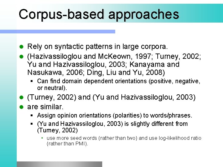 Corpus-based approaches Rely on syntactic patterns in large corpora. l (Hazivassiloglou and Mc. Keown,