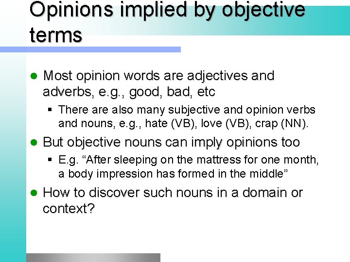 Opinions implied by objective terms l Most opinion words are adjectives and adverbs, e.