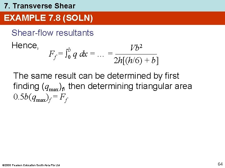 7. Transverse Shear EXAMPLE 7. 8 (SOLN) Shear-flow resultants Hence, b Ff = ∫ 7. Transverse Shear EXAMPLE 7. 8 (SOLN) Shear-flow resultants Hence, b Ff = ∫