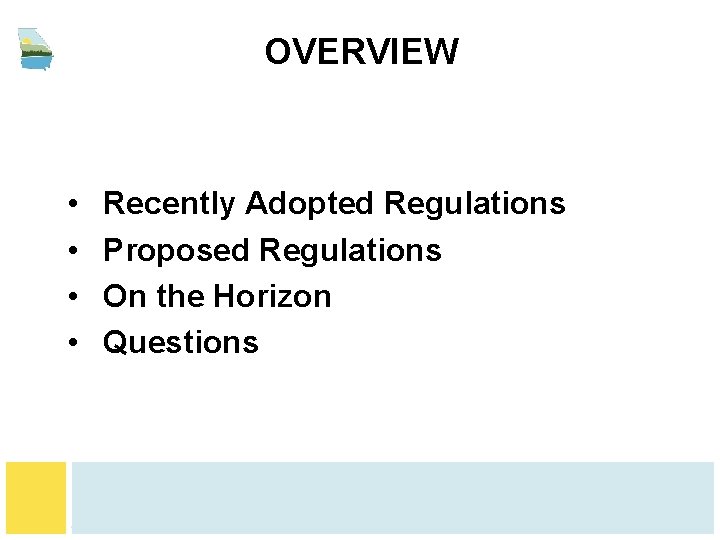 OVERVIEW • • Recently Adopted Regulations Proposed Regulations On the Horizon Questions 