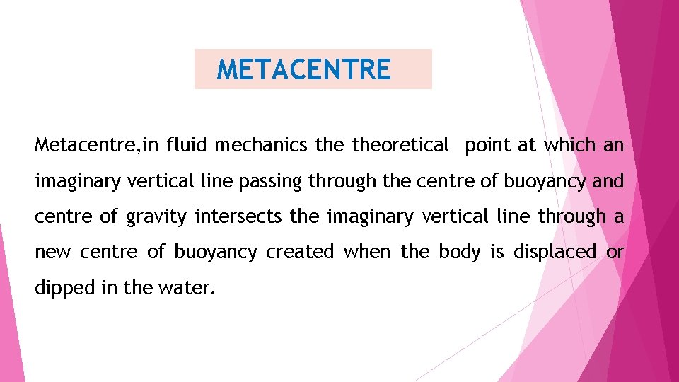 METACENTRE Metacentre, in fluid mechanics theoretical point at which an imaginary vertical line passing METACENTRE Metacentre, in fluid mechanics theoretical point at which an imaginary vertical line passing