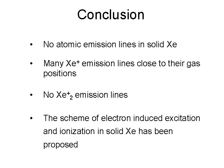 Conclusion • No atomic emission lines in solid Xe • Many Xe+ emission lines