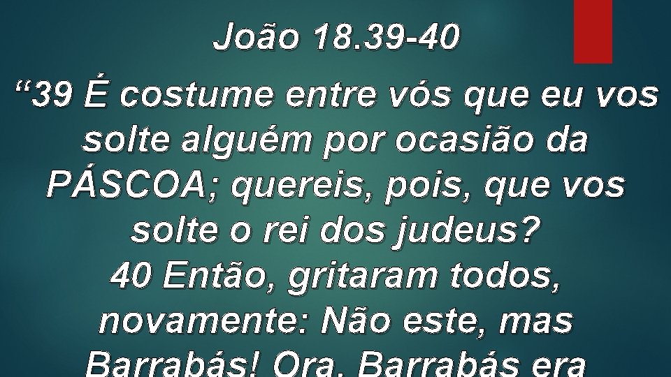 João 18. 39 -40 “ 39 É costume entre vós que eu vos solte