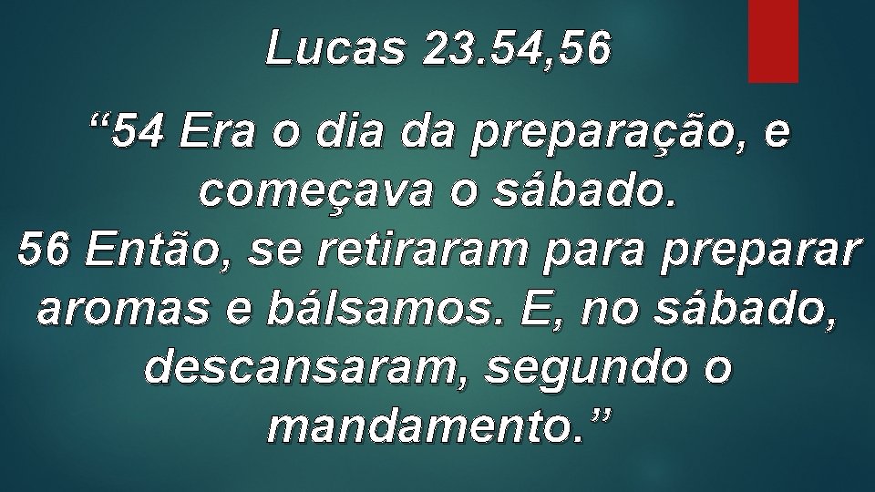 Lucas 23. 54, 56 “ 54 Era o dia da preparação, e começava o