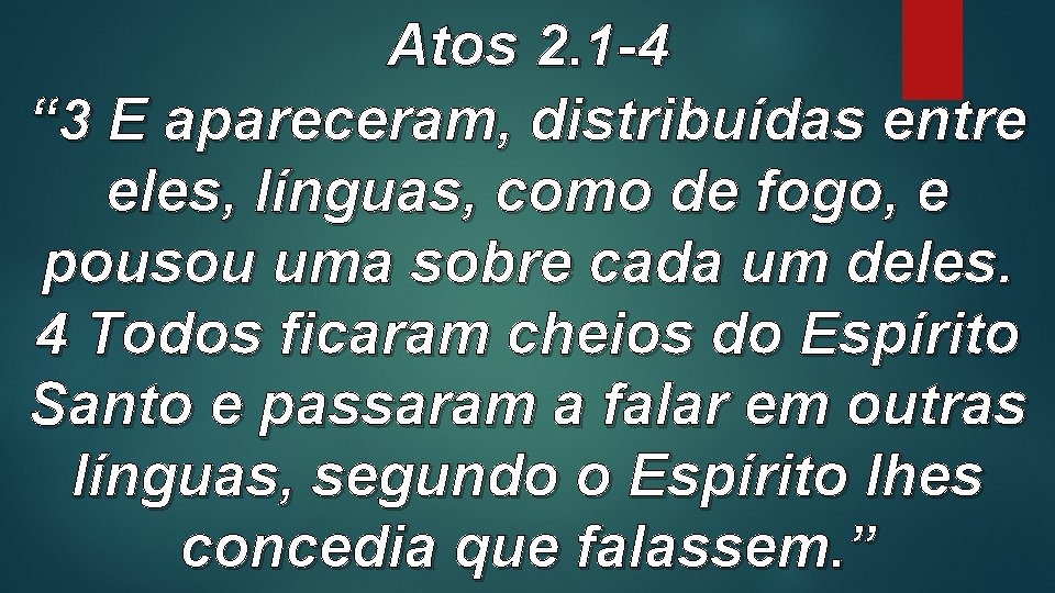 Atos 2. 1 -4 “ 3 E apareceram, distribuídas entre eles, línguas, como de