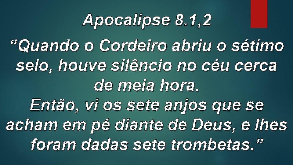 Apocalipse 8. 1, 2 “Quando o Cordeiro abriu o sétimo selo, houve silêncio no