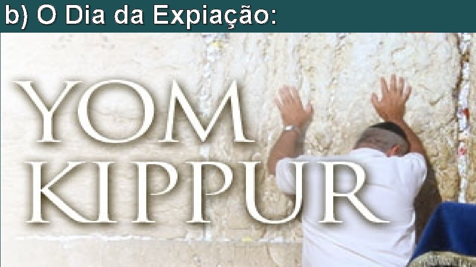 b) O Dia da Expiação: 