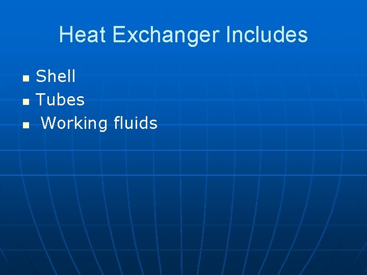 Heat Exchanger Includes n n n Shell Tubes Working fluids 