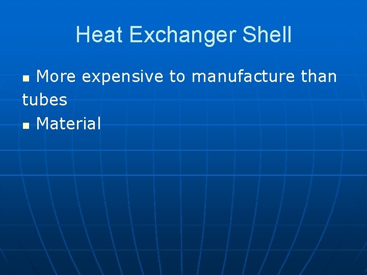 Heat Exchanger Shell More expensive to manufacture than tubes n Material n 