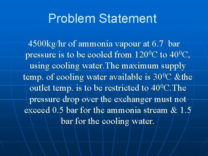 Problem Statement 4500 kg/hr of ammonia vapour at 6. 7 bar pressure is to
