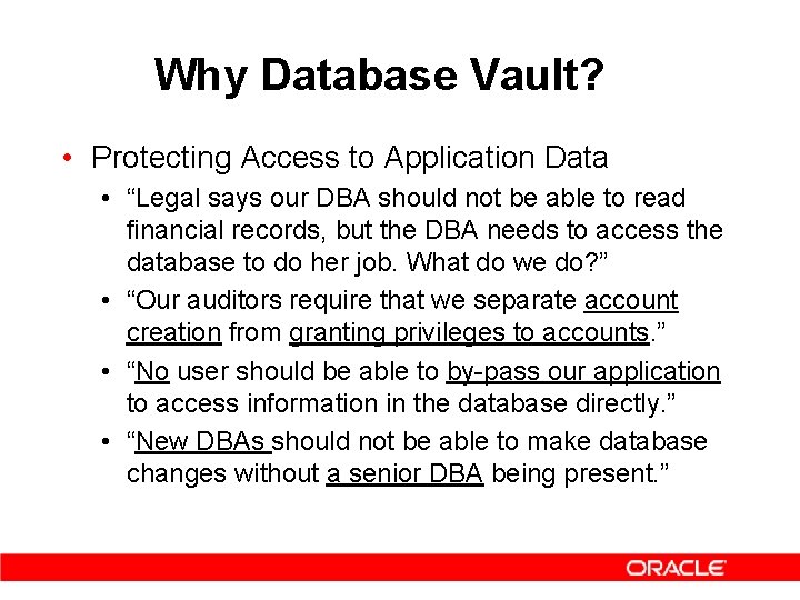 Why Database Vault? • Protecting Access to Application Data • “Legal says our DBA