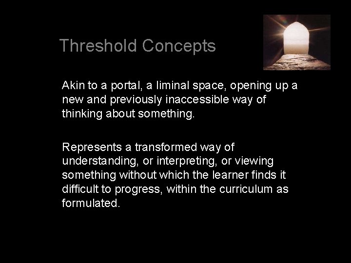 Threshold Concepts Akin to a portal, a liminal space, opening up a new and