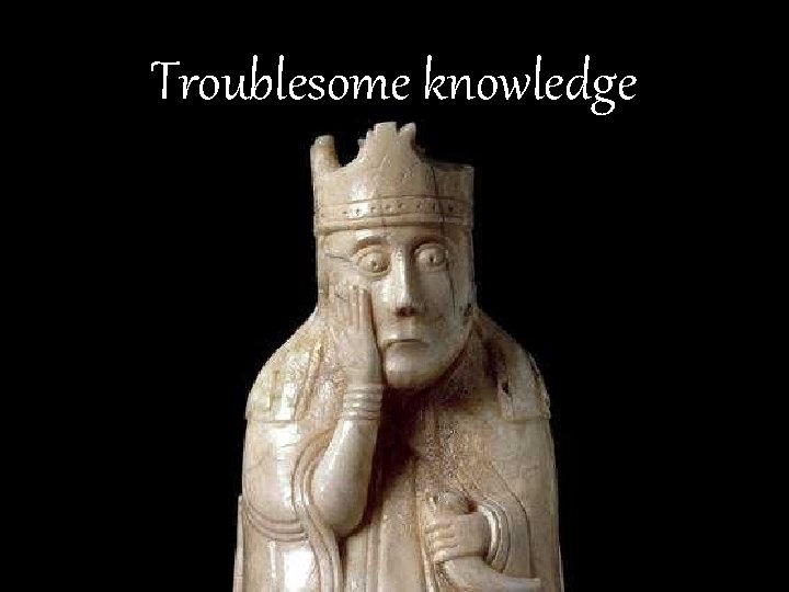Troublesome knowledge 