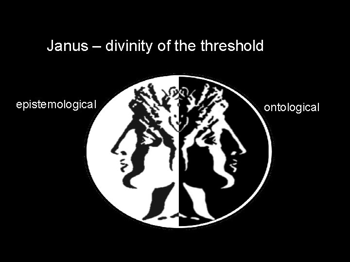 Janus – divinity of the threshold epistemological ontological 