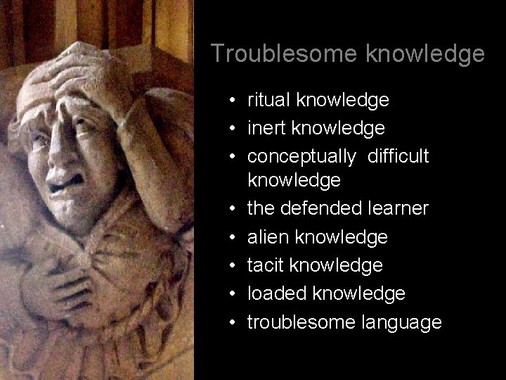 Troublesome knowledge • ritual knowledge • inert knowledge • conceptually difficult knowledge • the