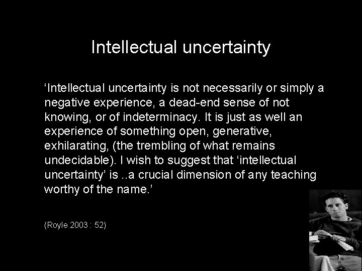 Intellectual uncertainty ‘Intellectual uncertainty is not necessarily or simply a negative experience, a dead-end