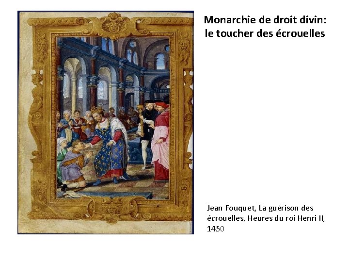 Monarchie de droit divin: le toucher des écrouelles Jean Fouquet, La guérison des écrouelles,