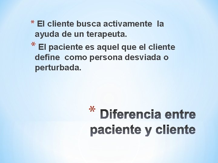 * El cliente busca activamente la ayuda de un terapeuta. * El paciente es