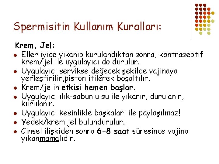 Spermisitin Kullanım Kuralları: Krem, Jel: l Eller iyice yıkanıp kurulandıktan sonra, kontraseptif krem/jel ile