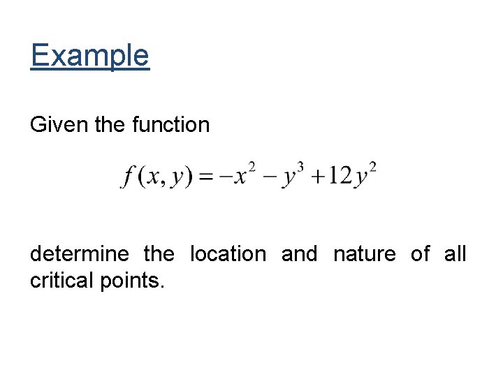Example Given the function determine the location and nature of all critical points. 