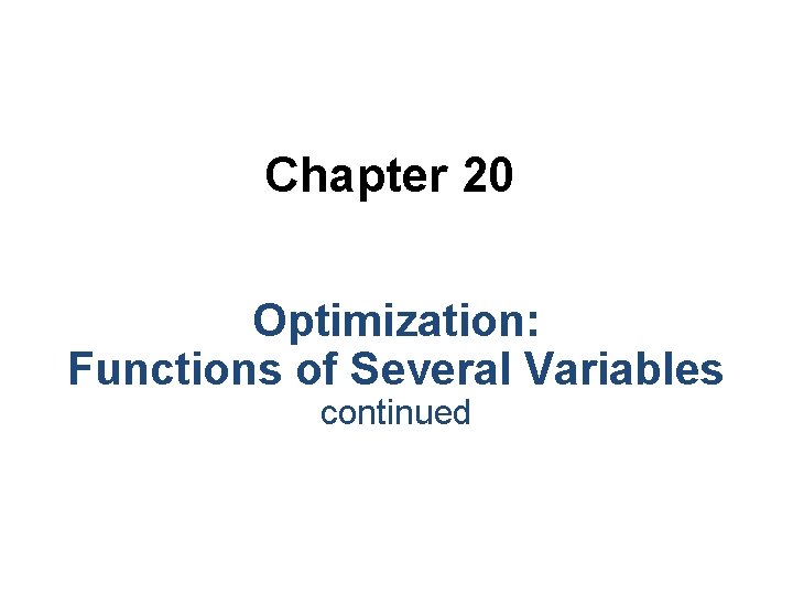 Chapter 20 Optimization: Functions of Several Variables continued 