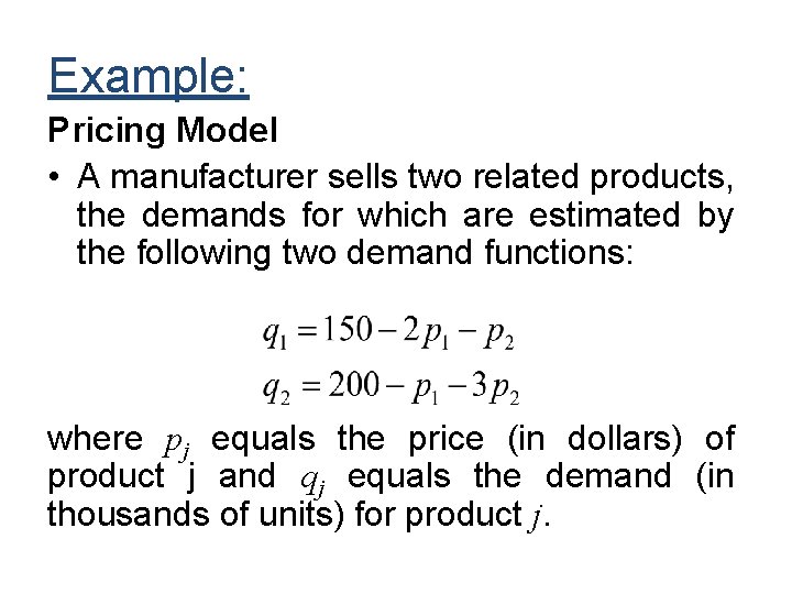 Example: Pricing Model • A manufacturer sells two related products, the demands for which